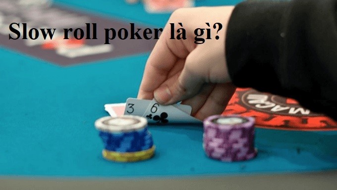 Giải thích đầy đủ về slow roll poker trong trò chơi poker là gì?